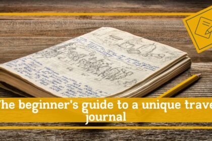 the beginners guide to a unique travel journal