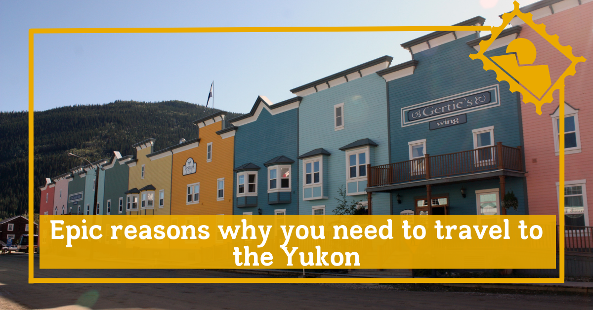 epic reasons why you need to travel to the Yukon